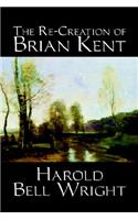 The Re-Creation of Brian Kent by Harold Bell Wright, Fiction, Literary, Classics, Action & Adventure