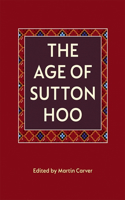 Age of Sutton Hoo: The Seventh Century in North-Western Europe