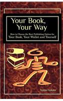 Your Book, Your Way: How to Choose the Best Publishing Option for Your Book, Your Wallet and You