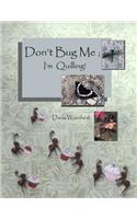 Don't Bug Me; I'm Quilling!