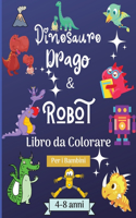 Dinosauro Draghi e Robot Libro da Colorare per Bambini dai 4 agli 8 anni: Incredibile libro da colorare per bambini di 4-8 anni con bellissimi disegni come robot, draghi e dinosauri per imparare e divertirsi! Perfetto come