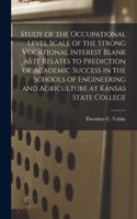 Study of the Occupational Level Scale of the Strong Vocational Interest Blank as It Relates to Prediction of Academic Success in the Schools of Engineering and Agriculture at Kansas State College