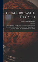 From Forecastle To Cabin: The Story Of A Cruise In Many Seas, Taken From A Journal Kept Each Day, Wherein Was Recorded The Happenings Of A Voyage Around The World In Pursuit 