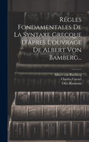 Régles Fondamentales De La Syntaxe Grecque D'apres L'ouvrage De Albert Von Bamberg...