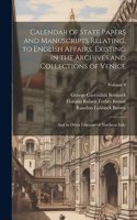 Calendar of State Papers and Manuscripts Relating, to English Affairs, Existing in the Archives and Collections of Venice