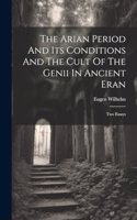 The Arian Period And Its Conditions And The Cult Of The Genii In Ancient Eran