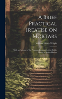 Brief Practical Treatise on Mortars