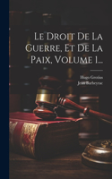 Droit De La Guerre, Et De La Paix, Volume 1...