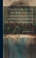 Picture Of The Resurrection, An Exposition Of The Fifteenth Chapter Of First Corinthians