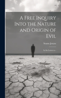 Free Inquiry Into the Nature and Origin of Evil