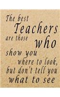 The Best Teachers Are Those Who Show You Where To Look, But Don't Tell You What To See