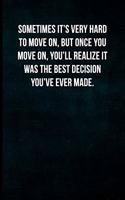 Sometimes it's very hard to move on, but once you move on, you'll realize it was the best decision you've ever made.