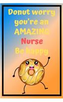 Donut Worry You're an AMAZING Nurse Be Happy: Awesome Birthday Gift Nurse Journal / Notebook / Diary / USA Gift (6 x 9 - 110 Blank Lined Pages)