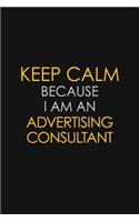 Keep Calm Because I Am An Advertising Consultant