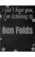 I can't hear you, I'm listening to Ben Folds creative writing lined notebook
