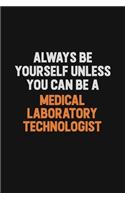 Always Be Yourself Unless You Can Be A Medical Laboratory Technologist