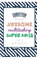 Surveyor Because Awesome Multitasking Super Ninja Isn't A Real Job Title: Funny Appreciation Gift Journal / Notebook / Diary / Birthday or Christmas Gift (6x9 - 110 Blank Lined Pages)