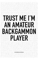 Trust Me I'm an Amateur Backgammon Player: A 6x9 Inch Matte Softcover Notebook Diary with 120 Blank Lined Pages and a Funny Gaming Cover Slogan