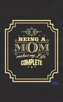 Being a Mom Makes My Life Complete: Family Grandma Women Mom Memory Journal Blank Lined Note Book Mother's Day Holiday Gift