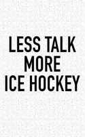 Less Talk More Ice Hockey: A 6x9 Inch Matte Softcover Diary Notebook With 120 Blank Lined Pages And A Funny Skating Sports Fanatic Cover Slogan