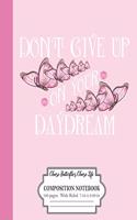 Don't Give Up On Your Daydream: Chase Butterflies Chase Life: Composition Notebook 100 Pages Wide Ruled 7.44 x 9.69 in: Pink Flying Butterfly Design