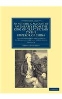 Authentic Account of an Embassy from the King of Great Britain to the Emperor of China - Volume 2: Taken Chiefly from the Papers of His Excellency the Earl of Macartney