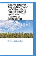 Adam: Drame Anglo-Normand Du Xiiie Si Cle Publi Pour La Premi Re Fois D'Apr?'s Un Manuscript