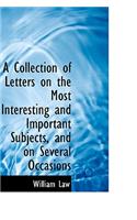A Collection of Letters on the Most Interesting and Important Subjects, and on Several Occasions