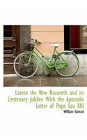 Loreto the New Nazareth and Its Centenary Jubilee with the Apostolic Letter of Pope Leo XIII