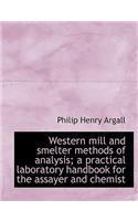 Western Mill and Smelter Methods of Analysis; A Practical Laboratory Handbook for the Assayer and Ch