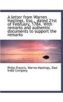 A Letter from Warren Hastings, Esq., Dated 21st of February, 1784. with Remarks and Authentic Docume: (English)