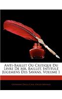 Anti-Baillet Ou Critique Du Livre de Mr. Baillet, Intitul Jugemens Des Savans, Volume 1