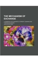 The Mechanism of Exchange; A Handbook of Economics (Currency, Banking and Foreign Exchange)
