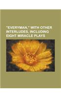 Everyman, with Other Interludes, Including Eight Miracle Plays