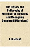 The History and Philosophy of Marriage; Or, Polygamy and Monogamy Compared [Microform]