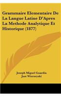 Grammaire Elementaire De La Langue Latine D'Apres La Methode Analytique Et Historique (1877)