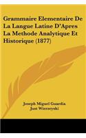 Grammaire Elementaire De La Langue Latine D'Apres La Methode Analytique Et Historique (1877)