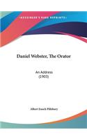 Daniel Webster, the Orator: An Address (1903)