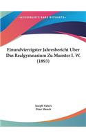 Einundvierzigster Jahresbericht Uber Das Realgymnasium Zu Munster I. W. (1893)