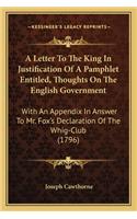 Letter to the King in Justification of a Pamphlet Entitleda Letter to the King in Justification of a Pamphlet Entitled, Thoughts on the English Government, Thoughts on the English Government