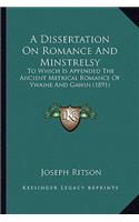 Dissertation on Romance and Minstrelsy a Dissertation on Romance and Minstrelsy: To Which Is Appended the Ancient Metrical Romance of Ywaine to Which Is Appended the Ancient Metrical Romance of Ywaine and Gawin (1891) and Gawin (
