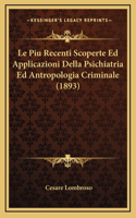 Le Piu Recenti Scoperte Ed Applicazioni Della Psichiatria Ed Antropologia Criminale (1893): (Italian)