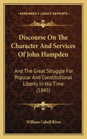 Discourse On The Character And Services Of John Hampden: And The Great Struggle For Popular And Constitutional Liberty In His Time (1845)(English)