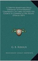 Il Diritto Marittimo Della Germania Settentrionale Comparato Col Libro Secondo Del Codice Di Commercio Del Regno D'Italia (1871)