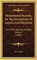 Monumental Records, Or The Inscriptions Of Assyria And Babylonia