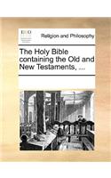 The Holy Bible Containing the Old and New Testaments, ...