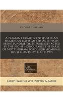 A Pleasant Comedy Entituled: An Humerous Dayes Myrth as It Hath Beene Sundrie Times Publikely Acted by the Right Honourable the Earle of Nottingham Lord High Admirall His Seruants. By. G.C. (1599): (English)