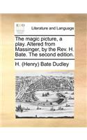 The magic picture, a play. Altered from Massinger, by the Rev. H. Bate. The second edition.