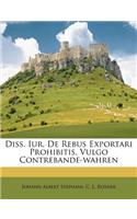 Diss. Iur. de Rebus Exportari Prohibitis, Vulgo Contrebande-Wahren