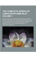 The Complete Works of James Whitcomb Riley; In Ten Volumes, Including Poems and Prose Sketches, Many of Which Have Not Heretofore Been Published; An a